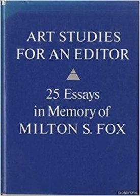 Art studies for an editor: 25 essays in memory of Milton S. Fox by: N/A