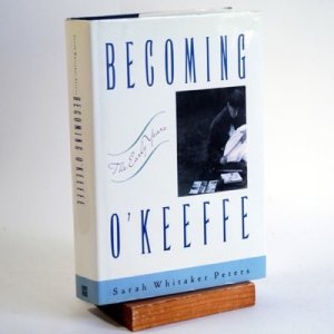 Becoming O'Keeffe: The Early Years by: Sarah Whitaker Peters