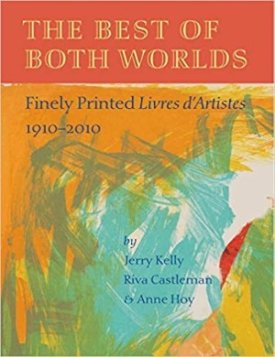 Best of Both Worlds, The; Finely Printed Livres d'Artistes 1910-2010by: Kelly, Jerry; Castleman, Riva; Hoy, Anne H.