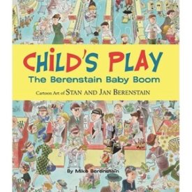 Child's Play - The Berenstain Baby Boom, 1946-1964: Cartoon Art of Stan and Jan Berenstain by: Berenstain, Michael; Berenstain, Jan [Illustrator]; Berenstain, Stan [I