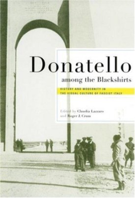 Donatello among the Blackshirts: History and Modernity in the Visual Culture of Fascist Italyby: Lazzaro, Claudia