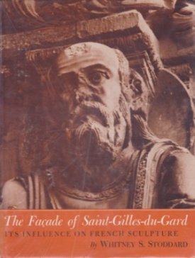 Facade of Saint-Gilles-du-Gard - It's Influence on French Sculpture, Theby: Stoddard, Whitney S.