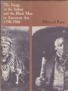Image of the Indian and the Black Man in American Art, 1590-1900, Theby: Parry, Ellwood