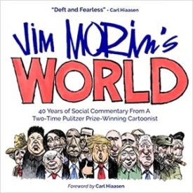Jim Morin's World: 40 Years of Social Commentary From A Two-Time Pulitzer Prize-Winning Cartoonist by: Jim Morin (Author), Carl Hiaasen (Foreword)