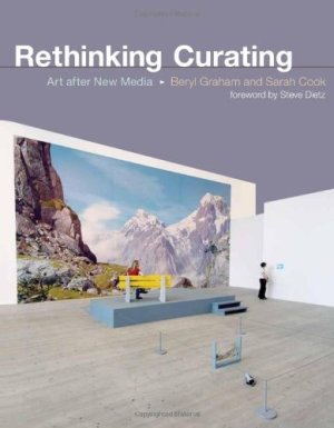 Rethinking Curating: Art After New Mediaby: Beryl Graham, Sarah Cook, Steve Dietz 