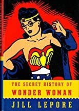 Secret History of Wonder Woman, Theby: Lapore, Jill