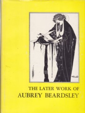 The Later Work of Aubrey Beardsley by: Beardsley, Aubrey