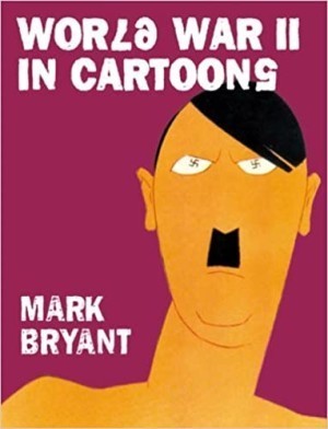World War II In Cartoons by: Bryant, Mark 