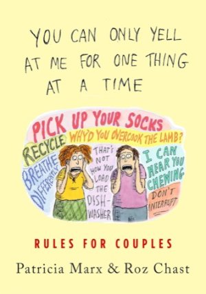 You Can Only Yell At Me for One Thing At a Time: Rules for Couples by: Marx, Patricia & Roz Chast 